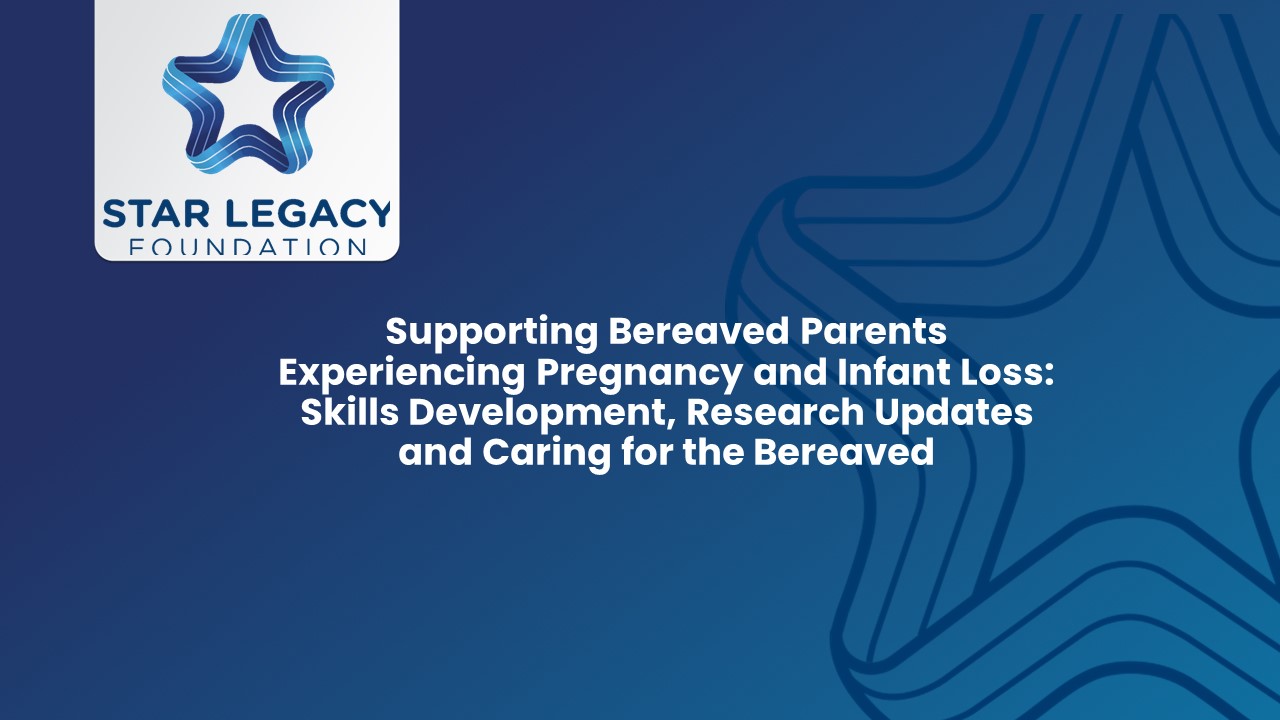 Supporting Bereaved Parents Experiencing Pregnancy and Infant Loss: Skills Development, Research Updates and Caring for the Bereaved